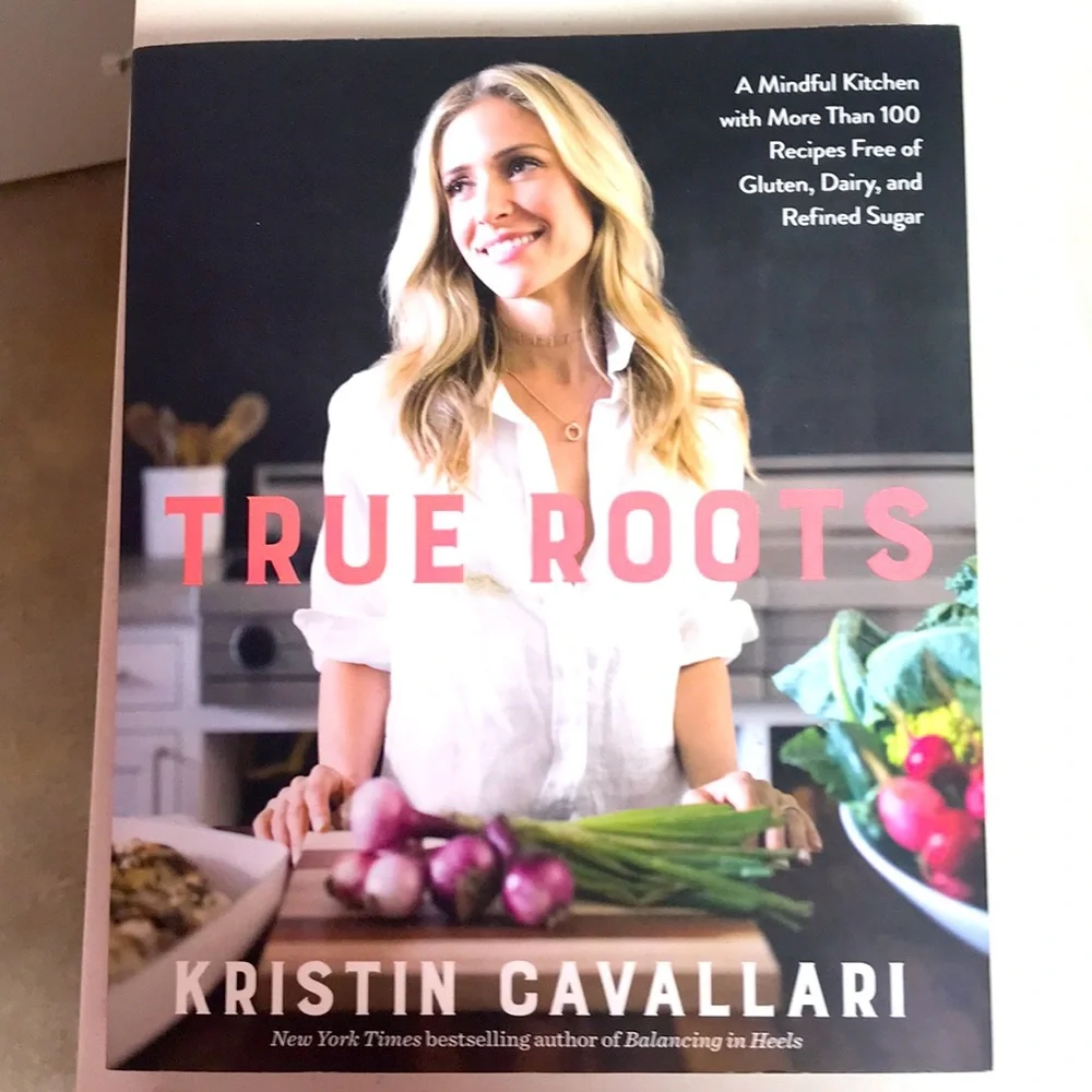True Roots-Kristin Cavallari 100 recipes free of gluten, dairy and refined sugar